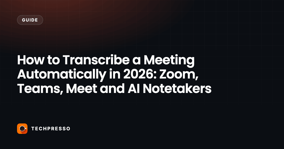 How to Transcribe a Meeting Automatically in 2026: Zoom, Teams, Meet and AI Notetakers
